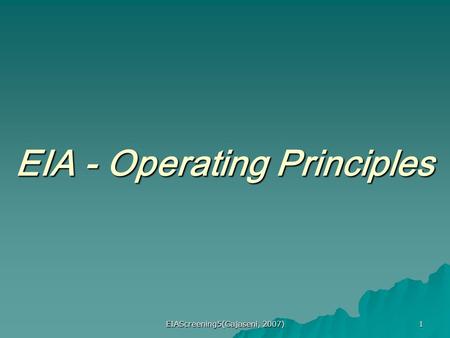 EIAScreening5(Gajaseni, 2007) 1 EIA - Operating Principles.
