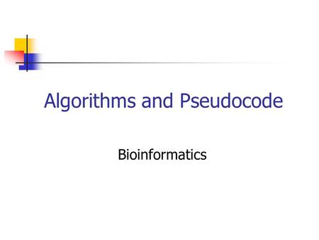 Algorithms and Pseudocode Bioinformatics. Formulating Problems Clarify input and output elements Requires modeling the problem in some concise form Example:
