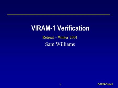 1 CS294 Project VIRAM-1 Verification Retreat – Winter 2001 Sam Williams.