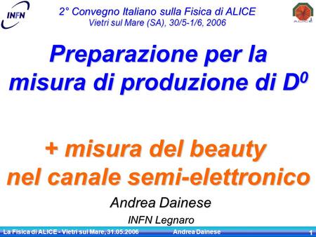 La Fisica di ALICE - Vietri sul Mare, 31.05.2006 Andrea Dainese 1 Andrea Dainese INFN Legnaro Preparazione per la misura di produzione di D 0 2° Convegno.