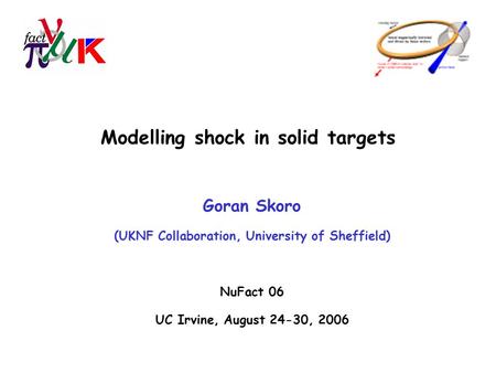 Modelling shock in solid targets Goran Skoro (UKNF Collaboration, University of Sheffield) NuFact 06 UC Irvine, August 24-30, 2006.