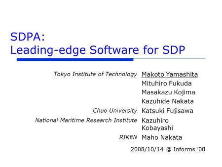 SDPA: Leading-edge Software for SDP Informs ’ 08 Tokyo Institute of Technology Makoto Yamashita Mituhiro Fukuda Masakazu Kojima Kazuhide Nakata.