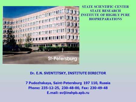 STATE SCIENTIFIC CENTER STATE RESEARCH INSTITUTE OF HIGHLY PURE BIOPREPARATIONS Dr. E.N. SVENTITSKY, INSTITUTE DIRECTOR 7 Pudozhskaya, Saint-Petersburg.