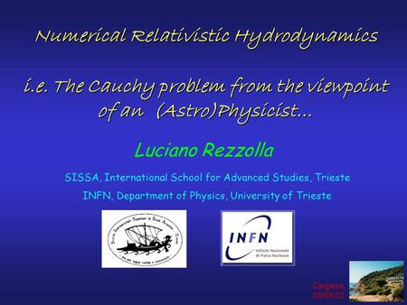 Numerical Relativistic Hydrodynamics Luciano Rezzolla SISSA, International School for Advanced Studies, Trieste INFN, Department of Physics, University.