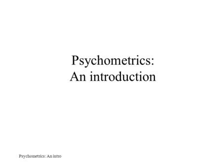 Psychometrics: An intro Psychometrics: An introduction.