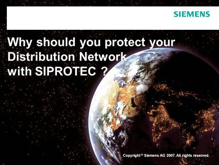 Copyright © Siemens AG 2007. All rights reserved. Why should you protect your Distribution Network with SIPROTEC ?
