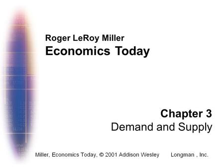 Roger LeRoy Miller Economics Today Chapter 3 Demand and Supply.