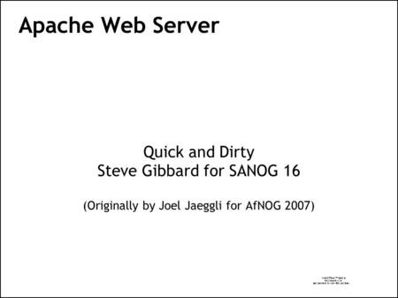 Apache Web Server Quick and Dirty Steve Gibbard for SANOG 16 (Originally by Joel Jaeggli for AfNOG 2007) ‏