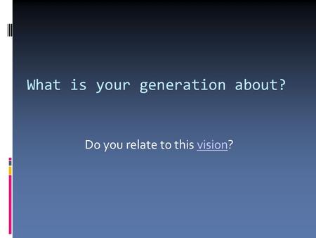 What is your generation about? Do you relate to this vision?vision.
