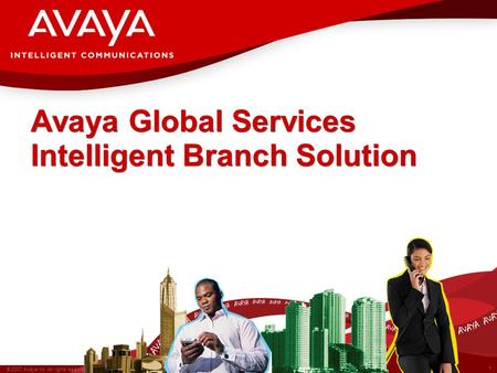 1 © 2007 Avaya Inc. All rights reserved. Avaya – Confidential. Avaya Global Services Intelligent Branch Solution.