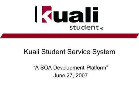 Kuali Student Service System “A SOA Development Platform” June 27, 2007.