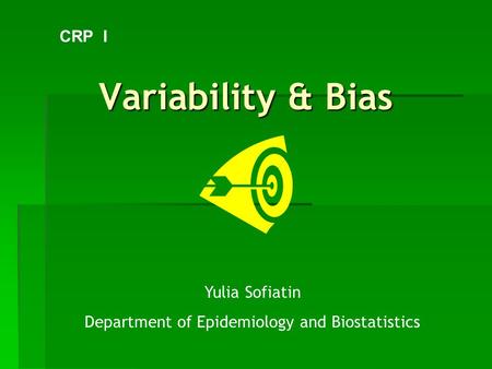 Variability & Bias Yulia Sofiatin Department of Epidemiology and Biostatistics CRP I.