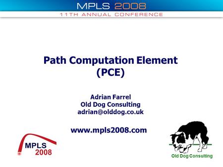 Old Dog Consulting  Path Computation Element (PCE) Adrian Farrel Old Dog Consulting