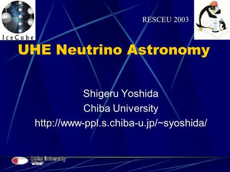UHE Neutrino Astronomy Shigeru Yoshida Chiba University  RESCEU 2003.