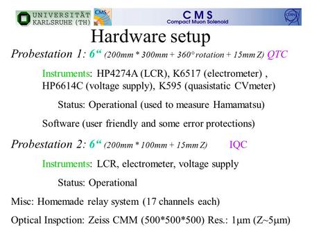 Probestation 1: 6“ (200mm * 300mm + 360° rotation + 15mm Z) QTC Instruments: HP4274A (LCR), K6517 (electrometer), HP6614C (voltage supply), K595 (quasistatic.
