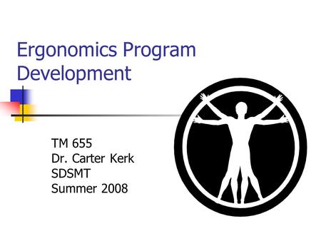 Ergonomics Program Development TM 655 Dr. Carter Kerk SDSMT Summer 2008.