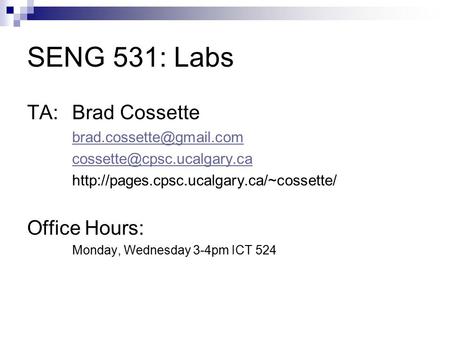 SENG 531: Labs TA: Brad Cossette  Office Hours: Monday, Wednesday.