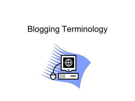 Blogging Terminology. Blog An abbreviation for “Web Log” Blogs are dynamic websites that are updated frequently.