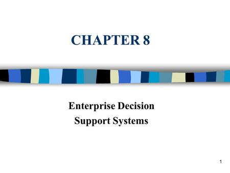 1 CHAPTER 8 Enterprise Decision Support Systems. Decision Support Systems and Intelligent Systems, Efraim Turban and Jay E. Aronson, 6th edition, Copyright.