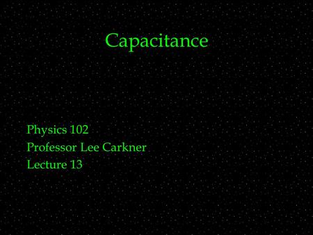Capacitance Physics 102 Professor Lee Carkner Lecture 13.