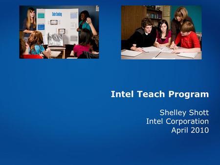 Intel Teach Program Shelley Shott Intel Corporation April 2010.