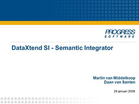 DataXtend SI - Semantic Integrator 29 januari 2008 Martin van Middelkoop Daan van Santen.