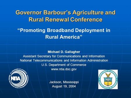 Governor Barbour’s Agriculture and Rural Renewal Conference “Promoting Broadband Deployment in Rural America” Michael D. Gallagher Assistant Secretary.