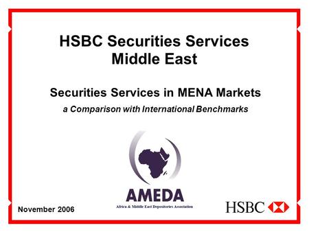November 2006 HSBC Securities Services Middle East Securities Services in MENA Markets a Comparison with International Benchmarks.