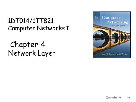 Introduction 1-1 1DT014/1TT821 Computer Networks I Chapter 4 Network Layer.