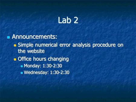 Announcements: Announcements: Simple numerical error analysis procedure on the website Simple numerical error analysis procedure on the website Office.