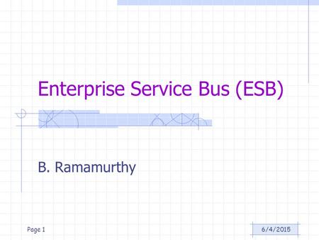 6/4/2015Page 1 Enterprise Service Bus (ESB) B. Ramamurthy.