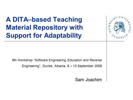 A DITA–based Teaching Material Repository with Support for Adaptability 8th Workshop “Software Engineering Education and Reverse Engineering”, Durrës,