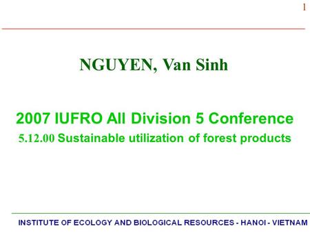 NGUYEN, Van Sinh 2007 IUFRO All Division 5 Conference 5.12.00 Sustainable utilization of forest products 1.