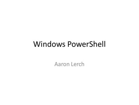 Windows PowerShell Aaron Lerch. Contact Info Aaron Lerch Interactive Intelligence, Inc. Personal
