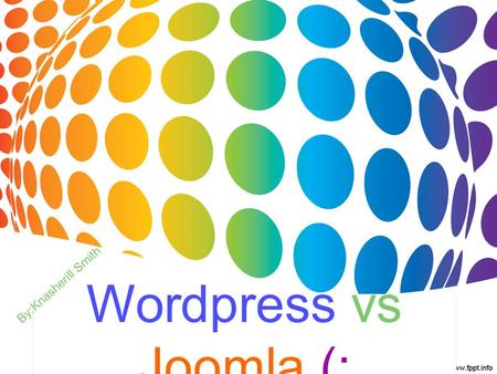 Wordpress vs Joomla (: By:Knasherill Smith. About Joomla (: Joomla is an award-winning content management system (CMS), which enables you to build Web.