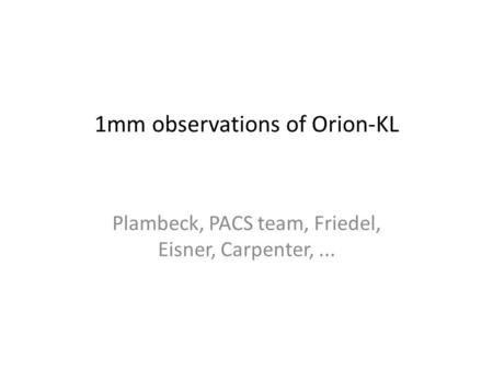 1mm observations of Orion-KL Plambeck, PACS team, Friedel, Eisner, Carpenter,...