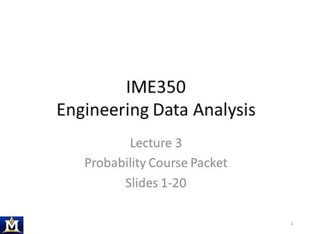 IME350 Engineering Data Analysis Lecture 3 Probability Course Packet Slides 1-20 1.