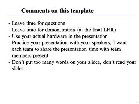 Comments on this template -Leave time for questions -Leave time for demonstration (at the final LRR) -Use your actual hardware in the presentation -Practice.