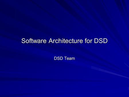 Software Architecture for DSD DSD Team. Overview What is software architecture and why is it so important? The role of architecture in determining system.