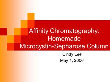 Affinity Chromatography: Homemade Microcystin-Sepharose Column Cindy Lee May 1, 2006.