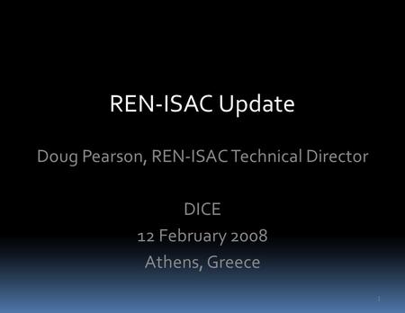 REN-ISAC Update Doug Pearson, REN-ISAC Technical Director DICE 12 February 2008 Athens, Greece 1.