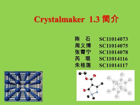 陈 石 SC11014073 周义博 SC11014075 张霄宁 SC11014078 芮 琨 SC11014116 朱桂莲 SC11014117 Crystalmaker 1.3 简介.