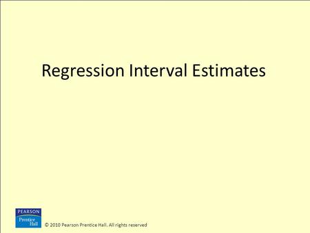 © 2010 Pearson Prentice Hall. All rights reserved Regression Interval Estimates.