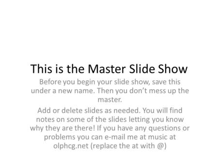 This is the Master Slide Show Before you begin your slide show, save this under a new name. Then you don’t mess up the master. Add or delete slides as.