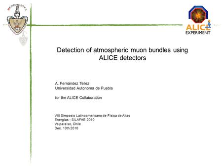 Detection of atmospheric muon bundles using ALICE detectors A. Fernández Tellez Universidad Autonoma de Puebla for the ALICE Collaboration VIII Simposio.