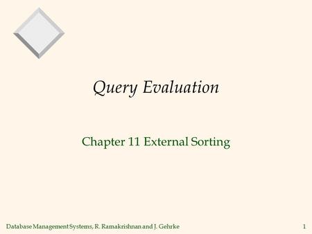 Database Management Systems, R. Ramakrishnan and J. Gehrke1 Query Evaluation Chapter 11 External Sorting.