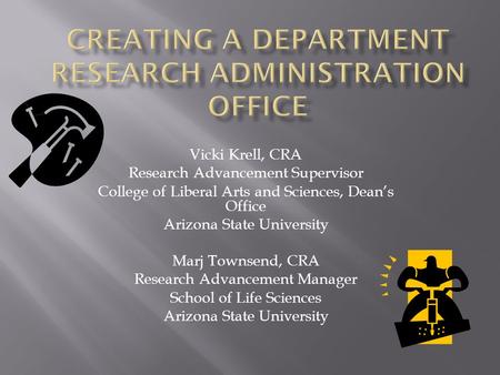 Vicki Krell, CRA Research Advancement Supervisor College of Liberal Arts and Sciences, Dean’s Office Arizona State University Marj Townsend, CRA Research.