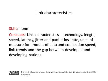 Skills: none Concepts: Link characteristics -- technology, length, speed, latency, jitter and packet loss rate, units of measure for amount of data and.