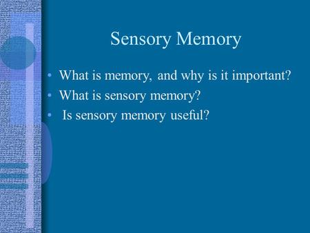 Sensory Memory What is memory, and why is it important? What is sensory memory? Is sensory memory useful?