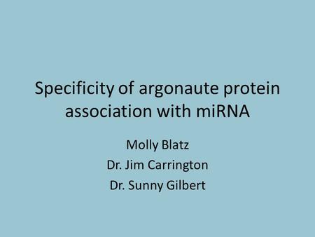 Specificity of argonaute protein association with miRNA Molly Blatz Dr. Jim Carrington Dr. Sunny Gilbert.